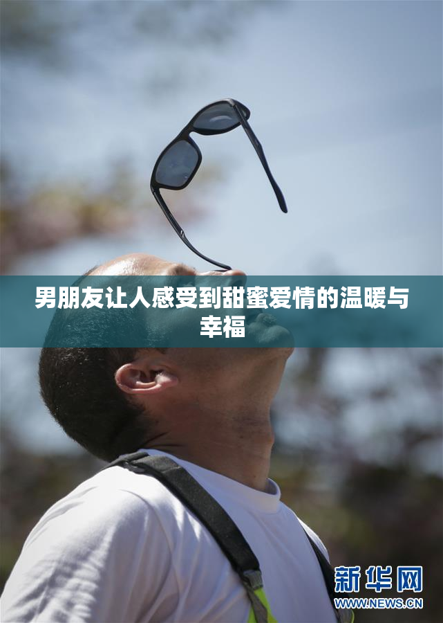 男朋友让人感受到甜蜜爱情的温暖与幸福