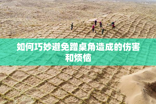 如何巧妙避免蹭桌角造成的伤害和烦恼