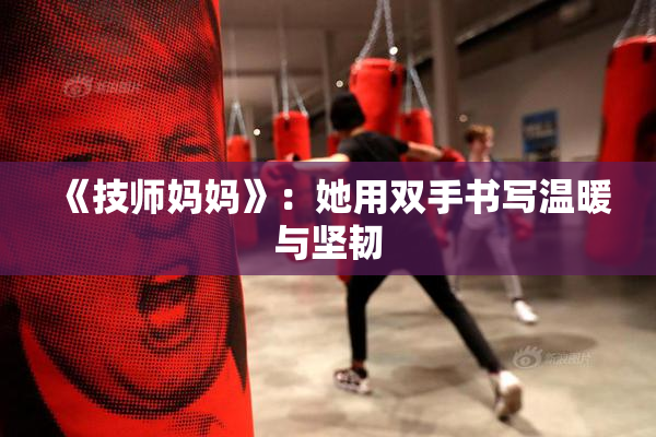 《技师妈妈》：她用双手书写温暖与坚韧