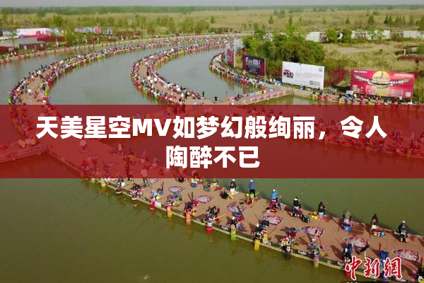 天美星空MV如梦幻般绚丽，令人陶醉不已