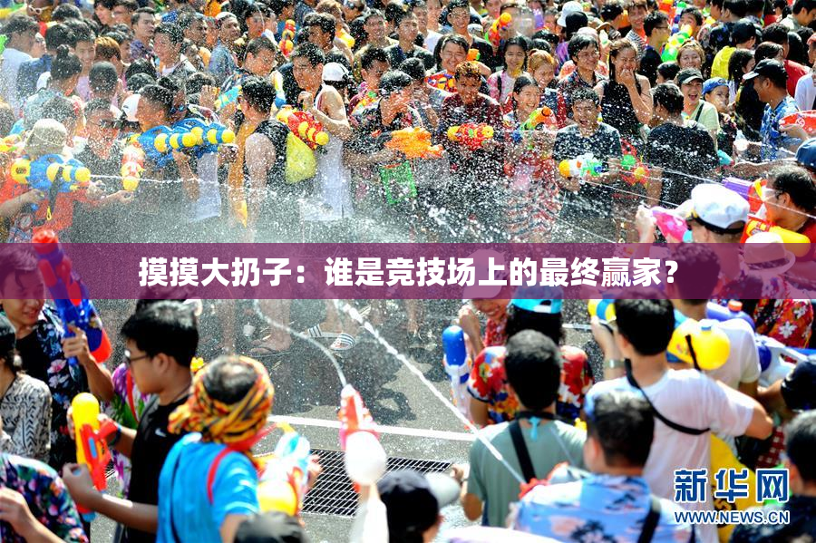 摸摸大扔子：谁是竞技场上的最终赢家？