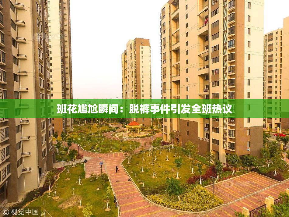 班花尴尬瞬间：脱裤事件引发全班热议