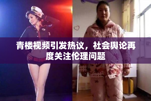 青楼视频引发热议，社会舆论再度关注伦理问题