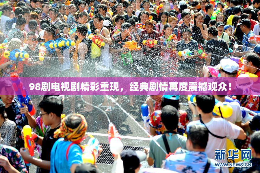 98剧电视剧精彩重现，经典剧情再度震撼观众！