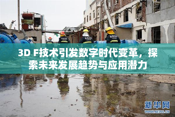 3D F技术引发数字时代变革，探索未来发展趋势与应用潜力