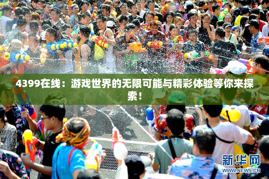 4399在线：游戏世界的无限可能与精彩体验等你来探索！