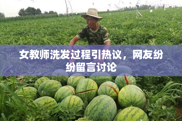 女教师洗发过程引热议，网友纷纷留言讨论