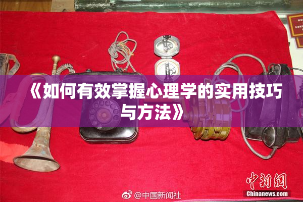 《如何有效掌握心理学的实用技巧与方法》