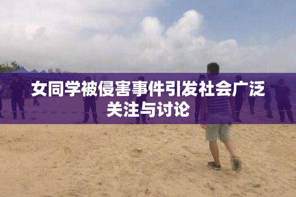 女同学被侵害事件引发社会广泛关注与讨论