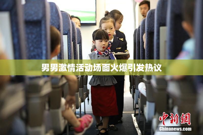 男男激情活动场面火爆引发热议