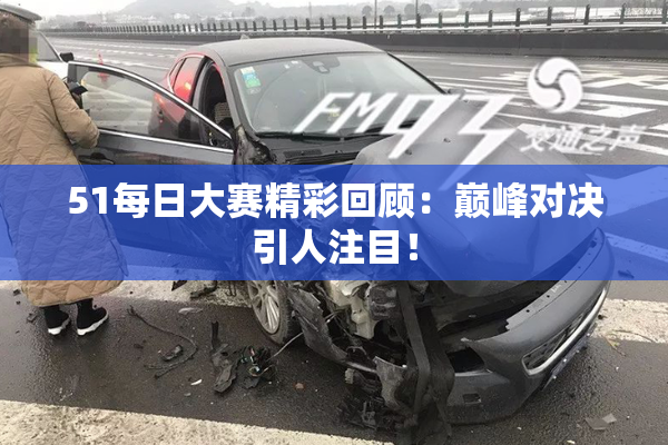 51每日大赛精彩回顾：巅峰对决引人注目！