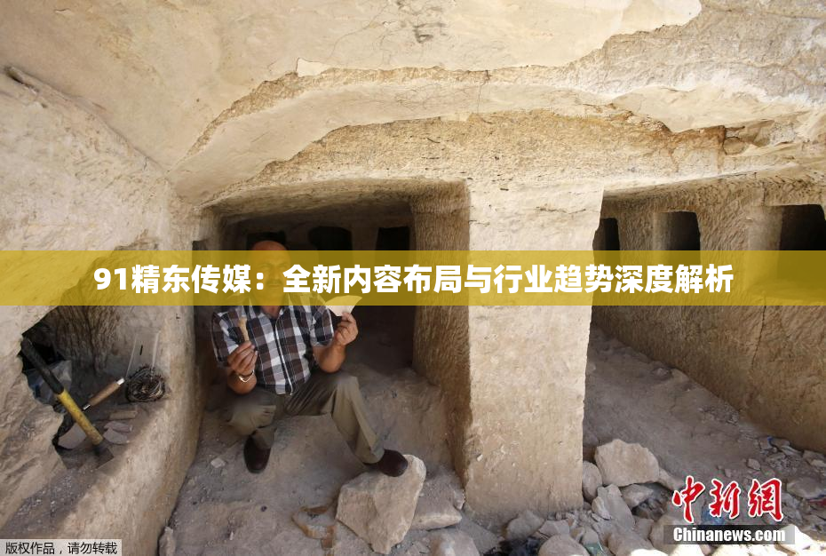 91精东传媒：全新内容布局与行业趋势深度解析