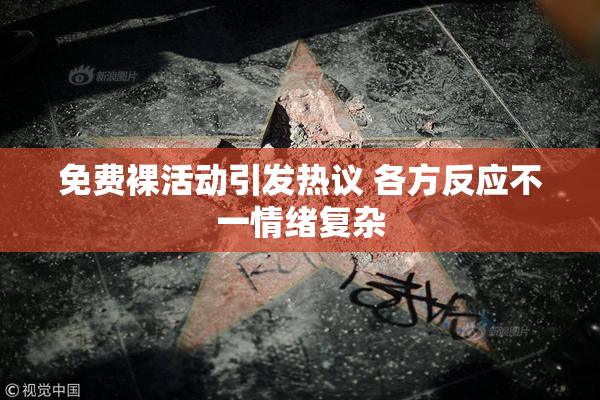免费裸活动引发热议 各方反应不一情绪复杂