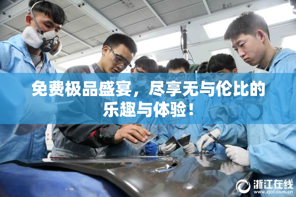 免费极品盛宴，尽享无与伦比的乐趣与体验！