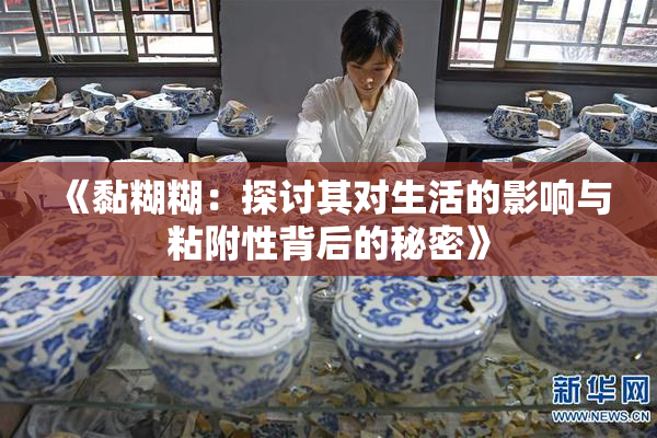 《黏糊糊：探讨其对生活的影响与粘附性背后的秘密》