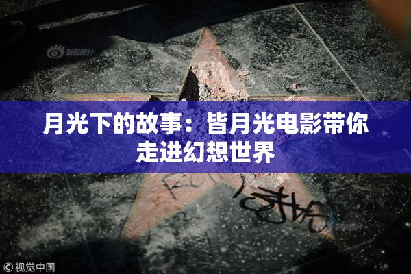 月光下的故事：皆月光电影带你走进幻想世界