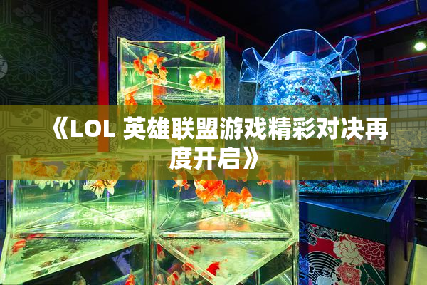 《LOL 英雄联盟游戏精彩对决再度开启》