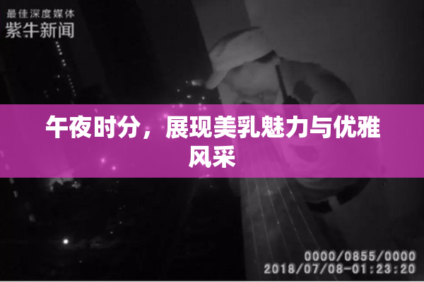 午夜时分，展现美乳魅力与优雅风采