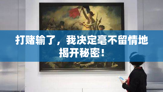 打赌输了，我决定毫不留情地揭开秘密！
