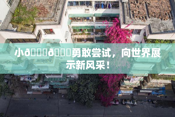 小🐔🐔勇敢尝试，向世界展示新风采！