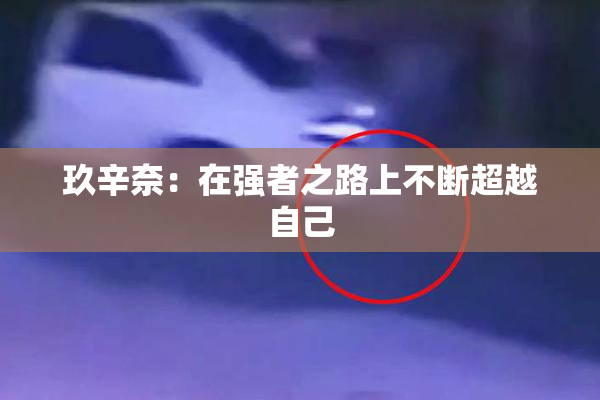 玖辛奈：在强者之路上不断超越自己