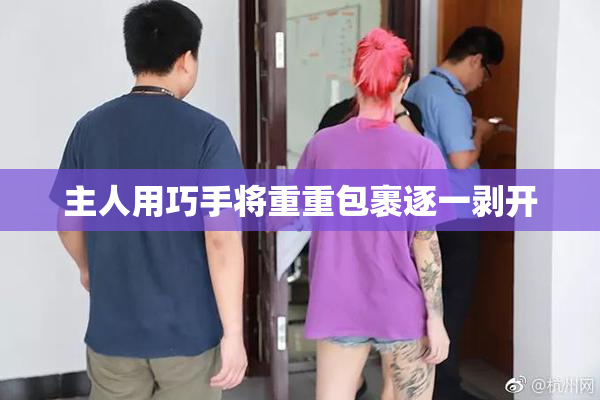 主人用巧手将重重包裹逐一剥开