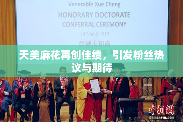 天美麻花再创佳绩，引发粉丝热议与期待