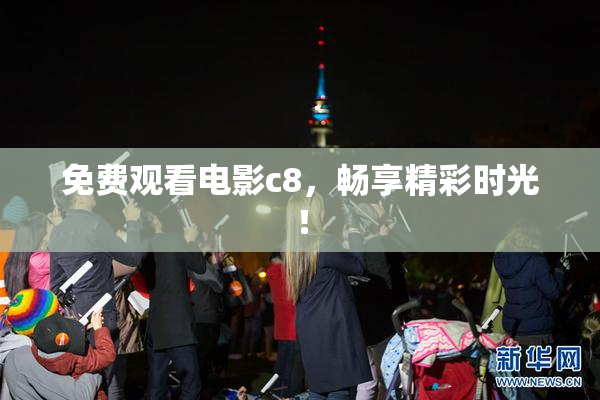 免费观看电影c8，畅享精彩时光！