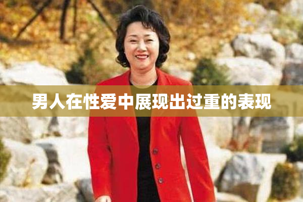 男人在性爱中展现出过重的表现
