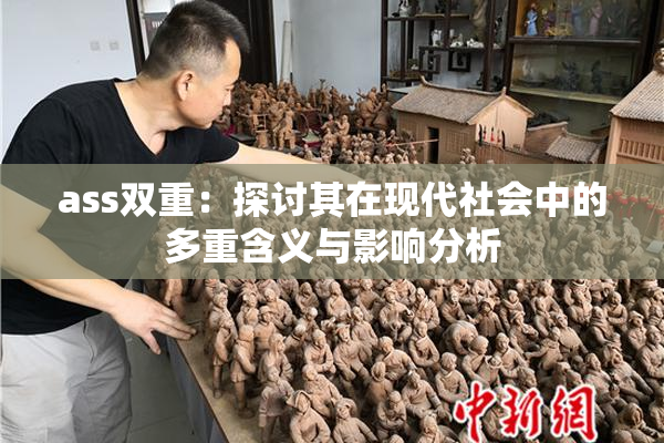 ass双重：探讨其在现代社会中的多重含义与影响分析
