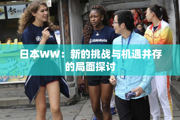 日本WW：新的挑战与机遇并存的局面探讨