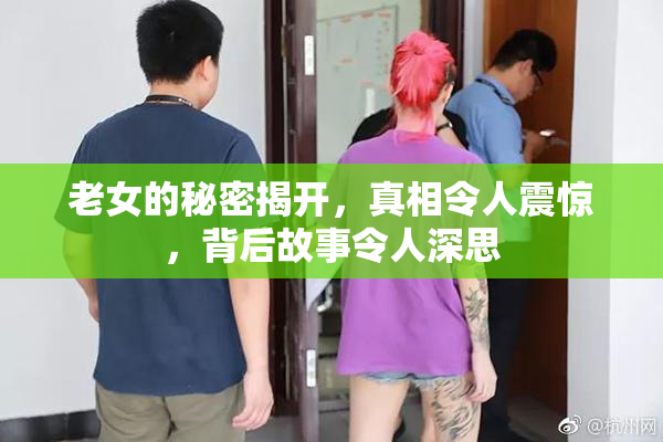 老女的秘密揭开，真相令人震惊，背后故事令人深思