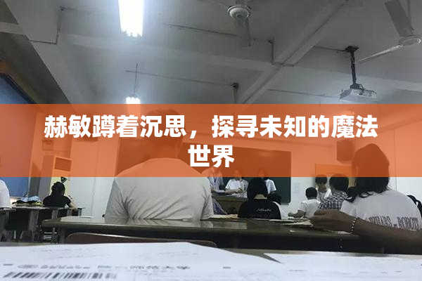 赫敏蹲着沉思，探寻未知的魔法世界