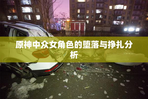 原神中众女角色的堕落与挣扎分析