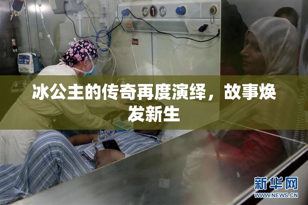 冰公主的传奇再度演绎，故事焕发新生