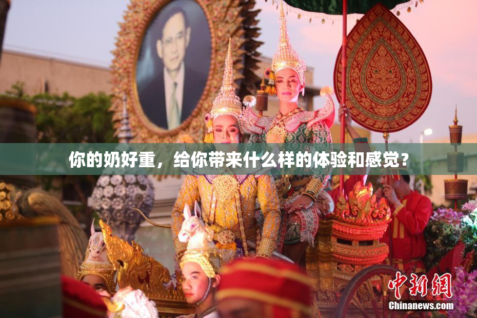 你的奶好重，给你带来什么样的体验和感觉？
