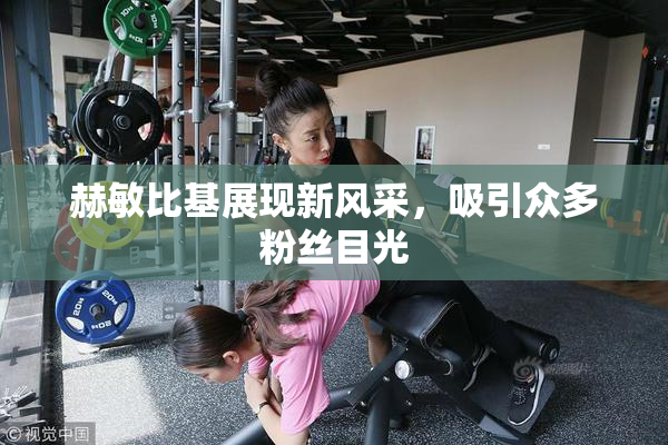 赫敏比基展现新风采，吸引众多粉丝目光