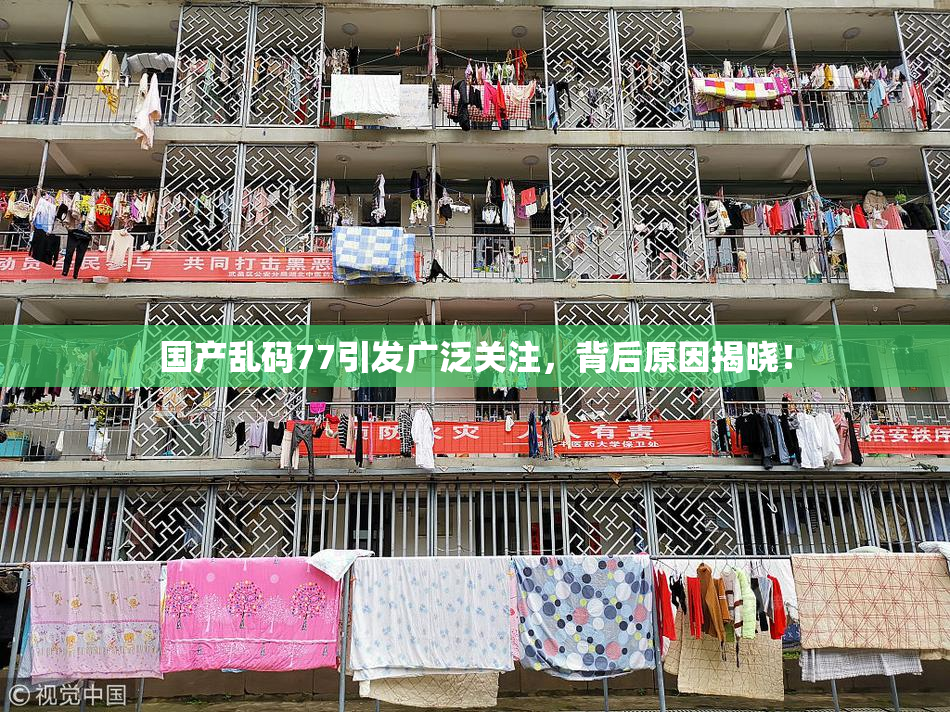 国产乱码77引发广泛关注，背后原因揭晓！
