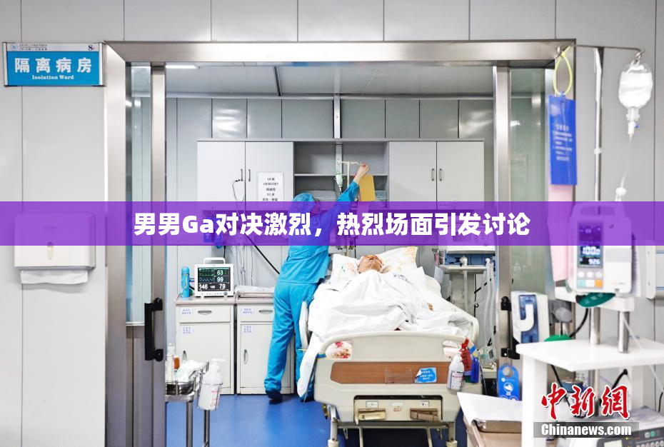男男Ga对决激烈，热烈场面引发讨论