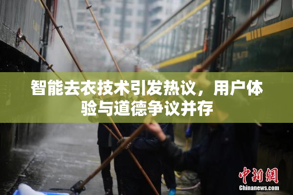 智能去衣技术引发热议，用户体验与道德争议并存