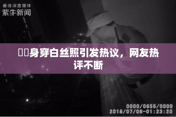 妺妺身穿白丝照引发热议，网友热评不断