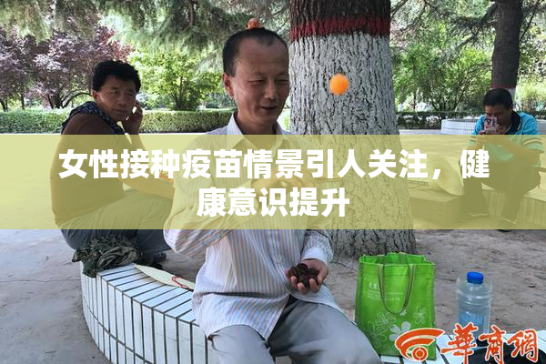 女性接种疫苗情景引人关注，健康意识提升