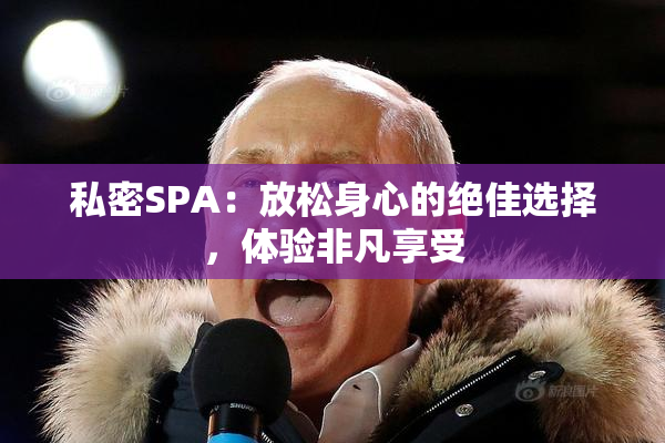 私密SPA：放松身心的绝佳选择，体验非凡享受