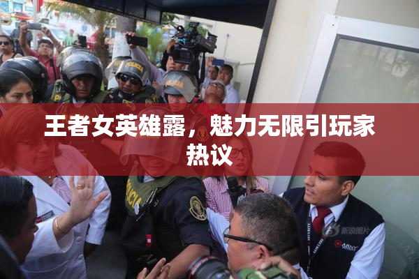 王者女英雄露，魅力无限引玩家热议