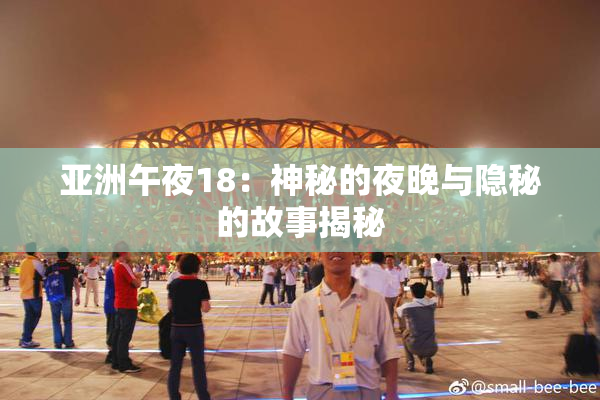 亚洲午夜18：神秘的夜晚与隐秘的故事揭秘