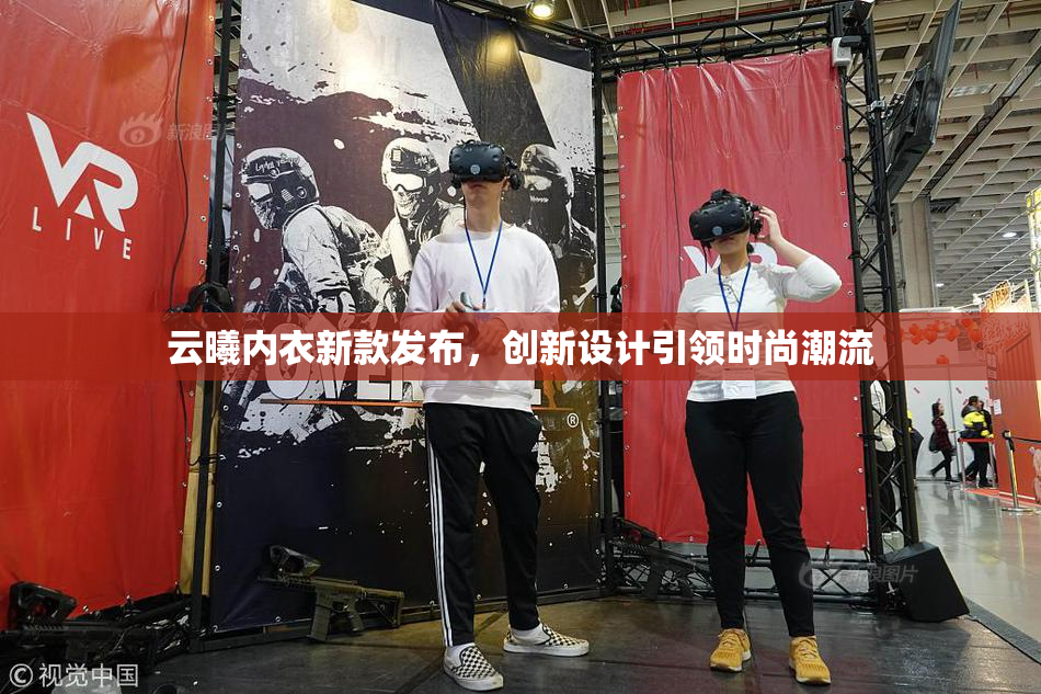 云曦内衣新款发布，创新设计引领时尚潮流