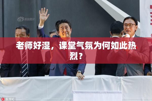 老师好湿，课堂气氛为何如此热烈？