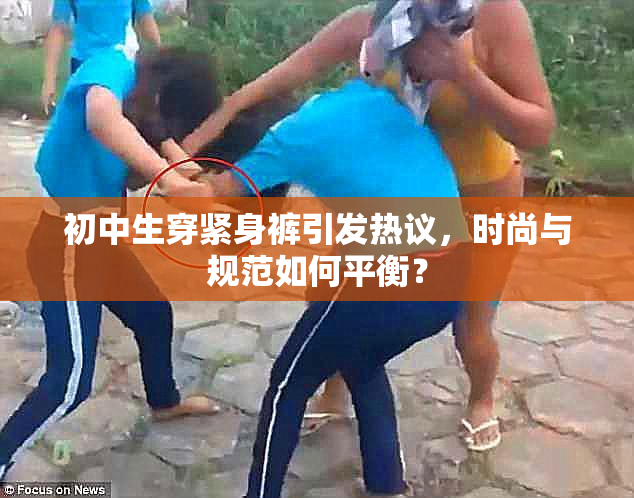 初中生穿紧身裤引发热议，时尚与规范如何平衡？
