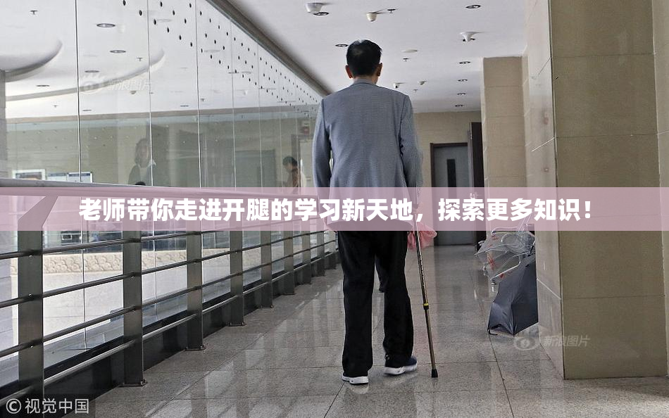 老师带你走进开腿的学习新天地，探索更多知识！
