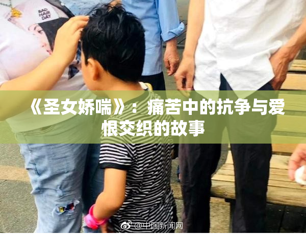 《圣女娇喘》：痛苦中的抗争与爱恨交织的故事